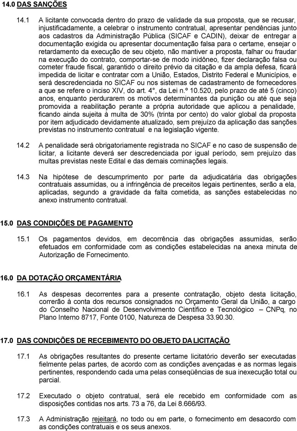 Administração Pública (SICAF e CADIN), deixar de entregar a documentação exigida ou apresentar documentação falsa para o certame, ensejar o retardamento da execução de seu objeto, não mantiver a