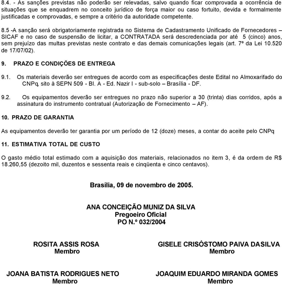 5 -A sanção será obrigatoriamente registrada no Sistema de Cadastramento Unificado de Fornecedores SICAF e no caso de suspensão de licitar, a CONTRATADA será descredenciada por até 5 (cinco) anos,