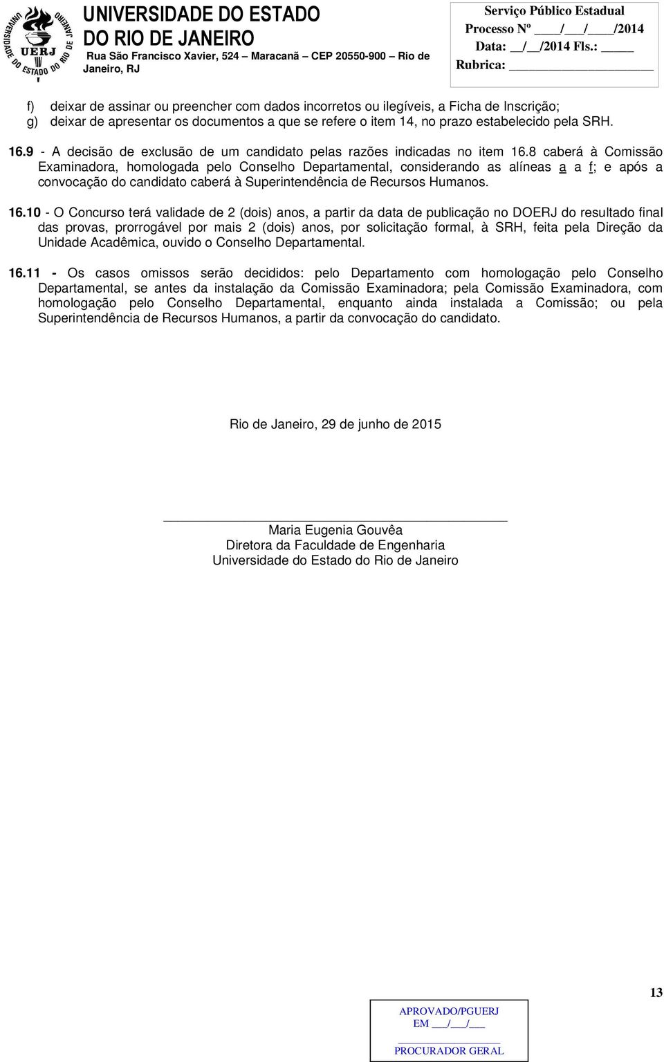 8 caberá à Comissão Examinadora, homologada pelo Conselho Departamental, considerando as alíneas a a f; e após a convocação do candidato caberá à Superintendência de Recursos Humanos. 16.