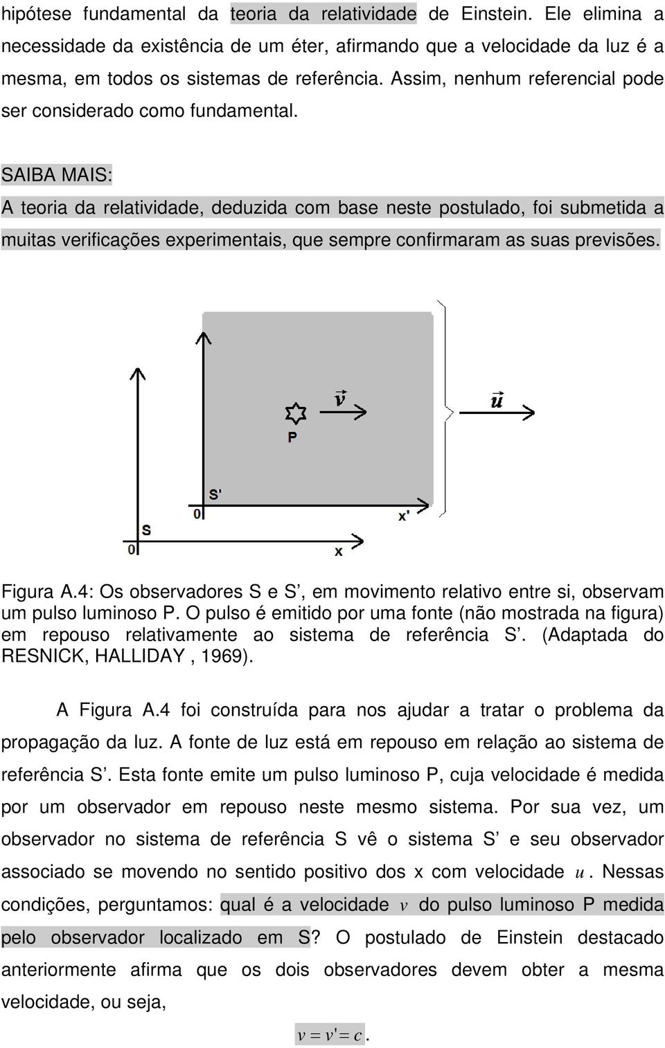 SAIBA MAIS: A teoria da relatividade, deduzida com base neste postulado, foi submetida a muitas verificações experimentais, que sempre confirmaram as suas previsões. Figura A.