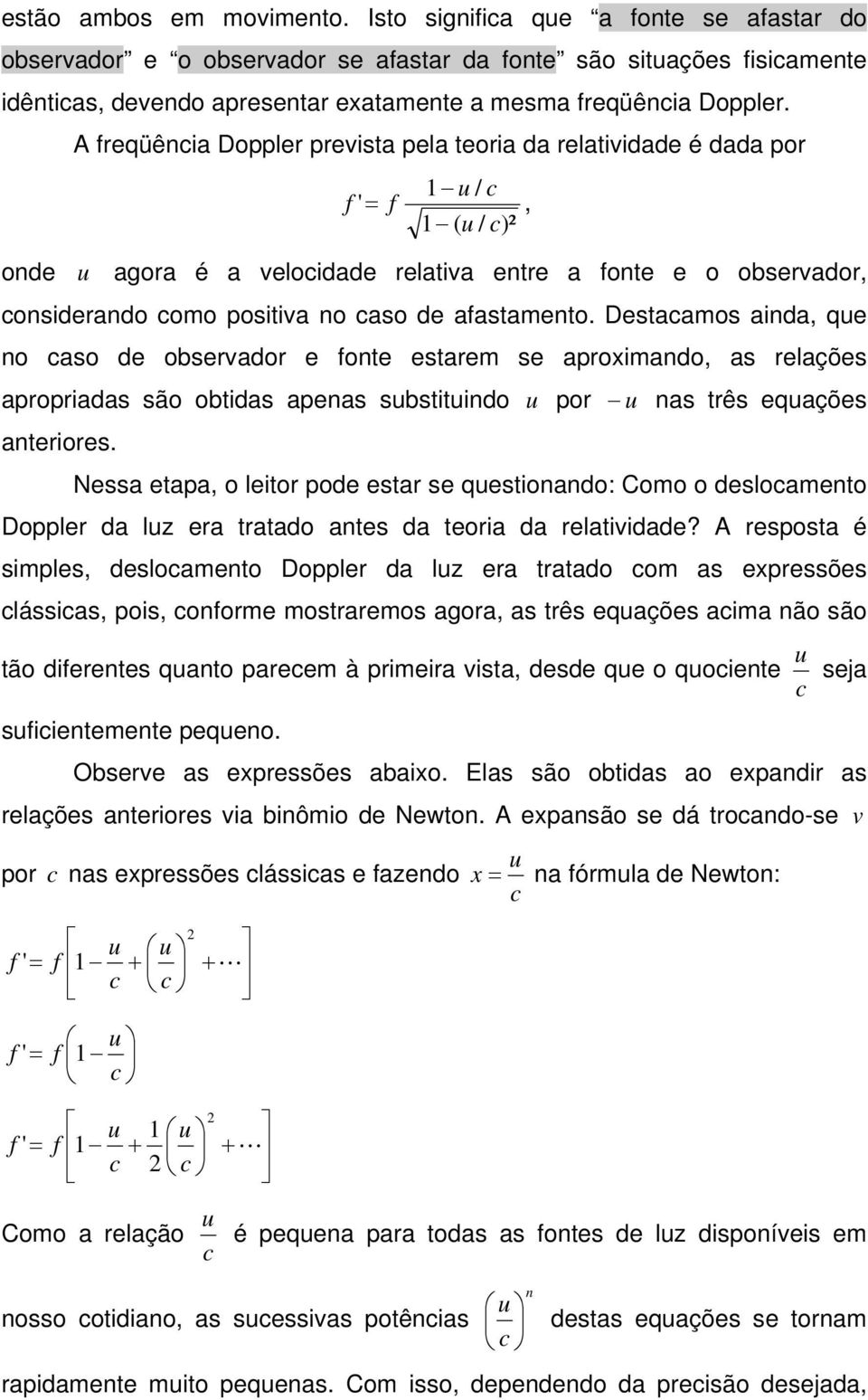 A freqüência Doppler prevista pela teoria da relatividade é dada por u / c f ' f, ( u / c)² onde u agora é a velocidade relativa entre a fonte e o observador, considerando como positiva no caso de