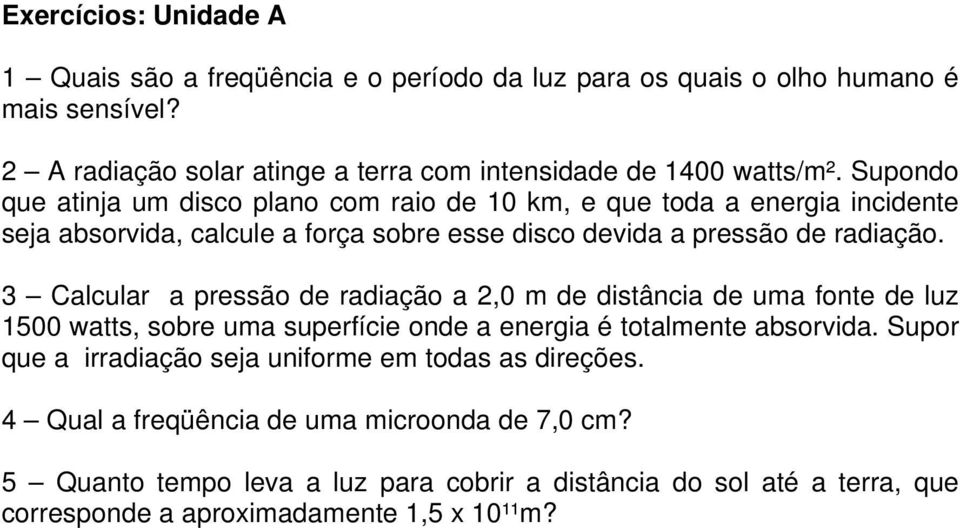 3 Calcular a pressão de radiação a,0 m de distância de uma fonte de luz 500 watts, sobre uma superfície onde a energia é totalmente absorvida.