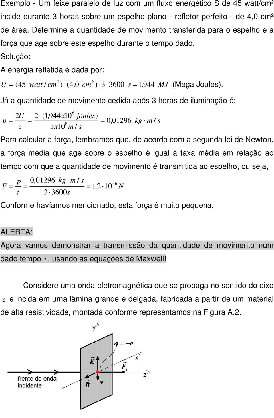 Solução: A energia refletida é dada por: U (45 watt / cm ) (4,0 cm ) 3 3600 s, 944 MJ (Mega Joules).
