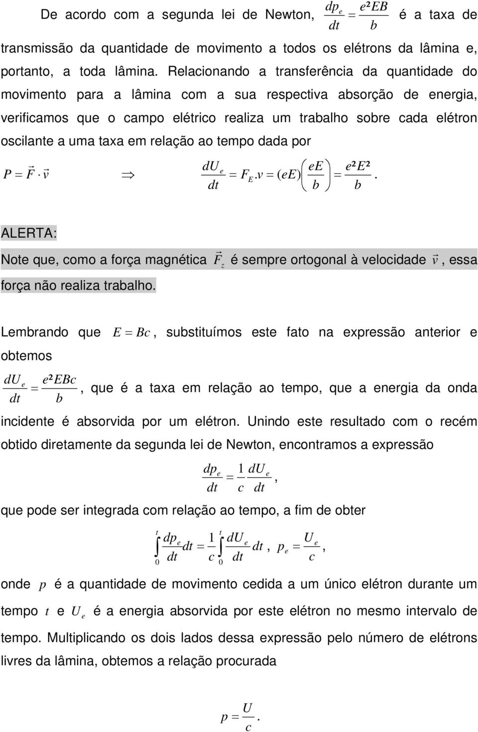 taxa em relação ao tempo dada por du ee e² E P F v e FE. v ( ee) ². dt b b ALERTA: Note que, como a força magnética força não realiza trabalho.