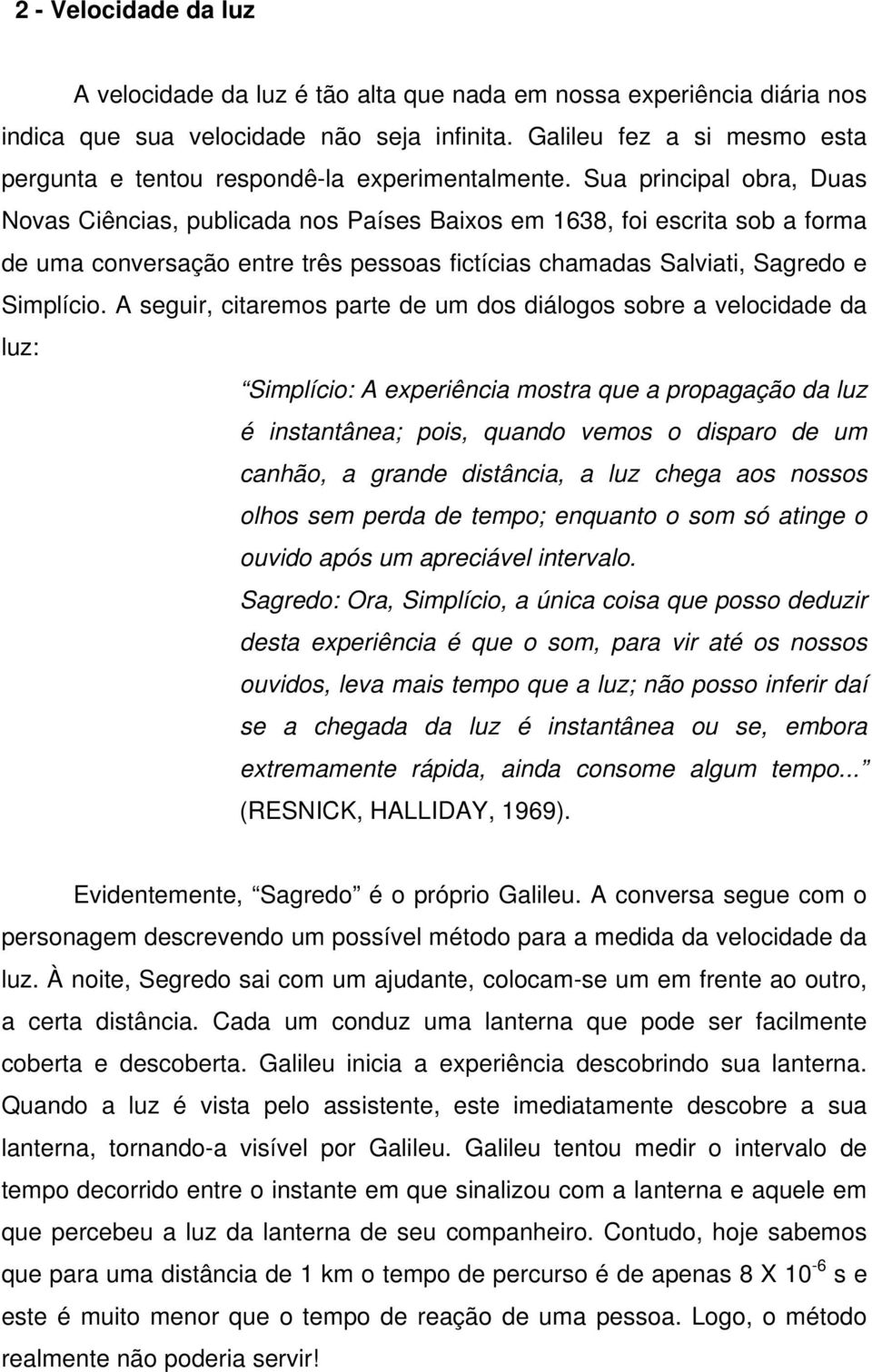 Sua principal obra, Duas Novas Ciências, publicada nos Países Baixos em 638, foi escrita sob a forma de uma conversação entre três pessoas fictícias chamadas Salviati, Sagredo e Simplício.