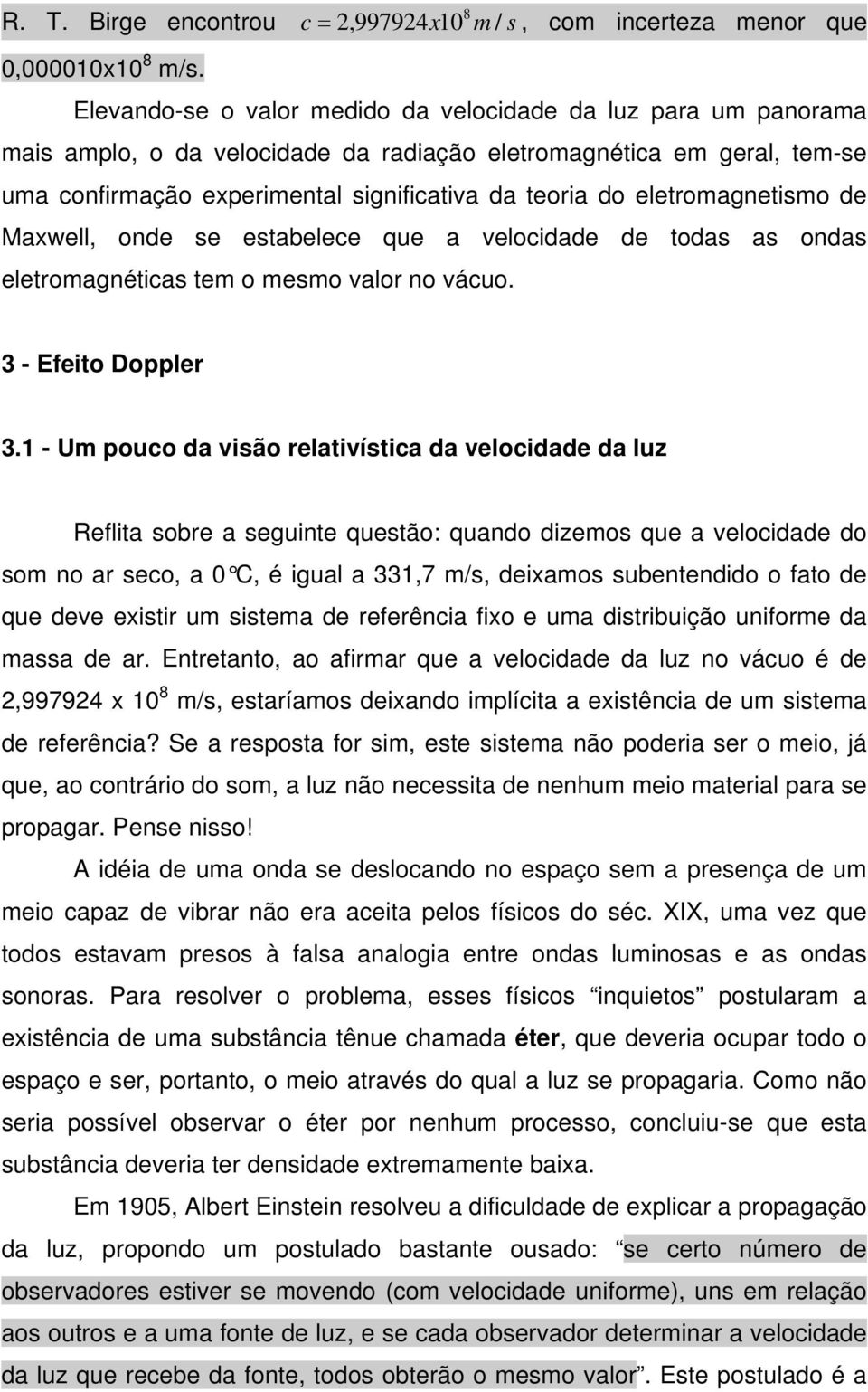 eletromagnetismo de Maxwell, onde se estabelece que a velocidade de todas as ondas eletromagnéticas tem o mesmo valor no vácuo. 3 - Efeito Doppler 3.