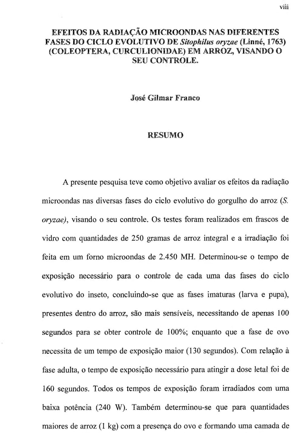 oryzae), visando o seu controle. Os testes foram realizados em frascos de vidro com quantidades de 250 gramas de arroz integral e a irradiação foi feita em um forno microondas de 2.450 MH.