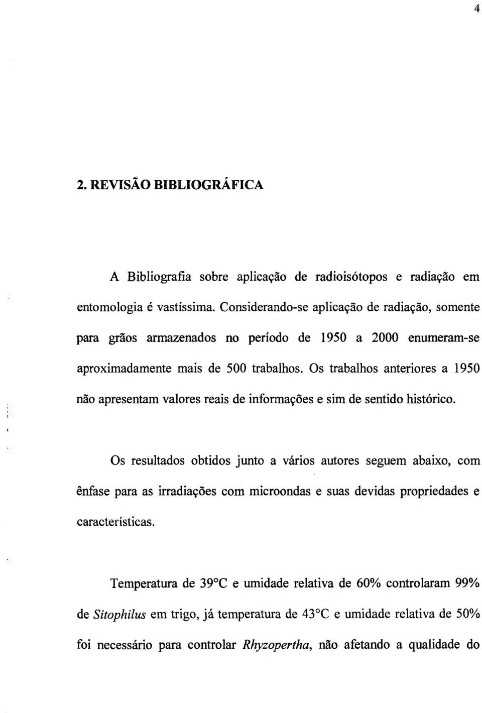 Os trabalhos anteriores a 1950 não apresentam valores reais de informações e sim de sentido histórico.