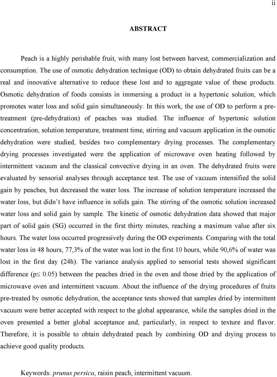 Osmotic dehydration of foods consists in immersing a product in a hypertonic solution, which promotes water loss and solid gain simultaneously.