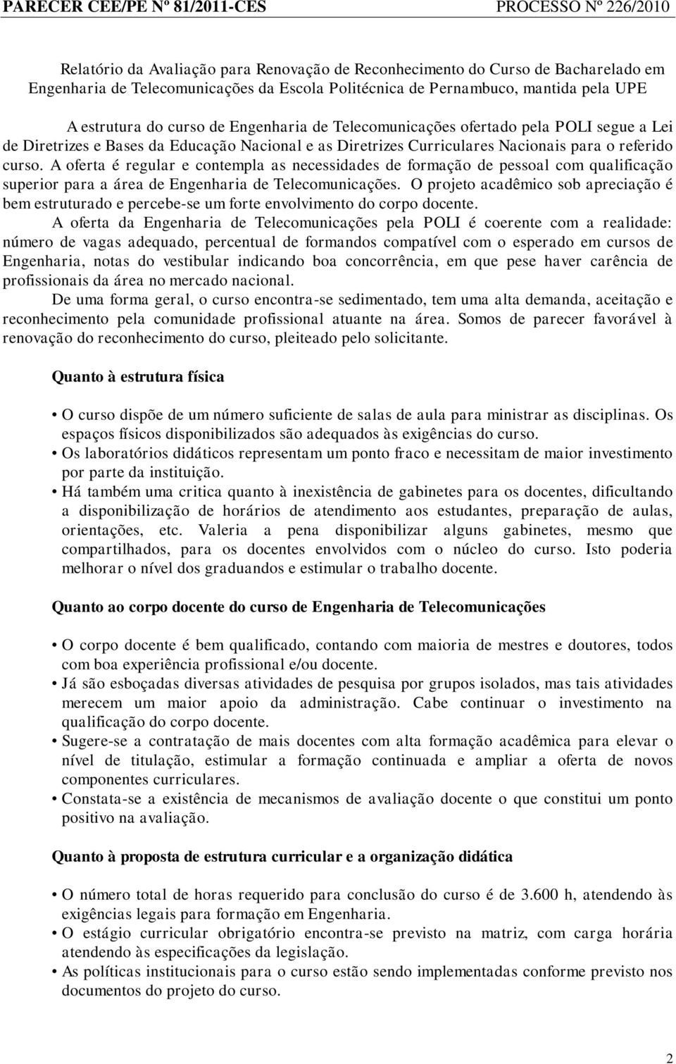 A oferta é regular e contempla as necessidades de formação de pessoal com qualificação superior para a área de Engenharia de Telecomunicações.