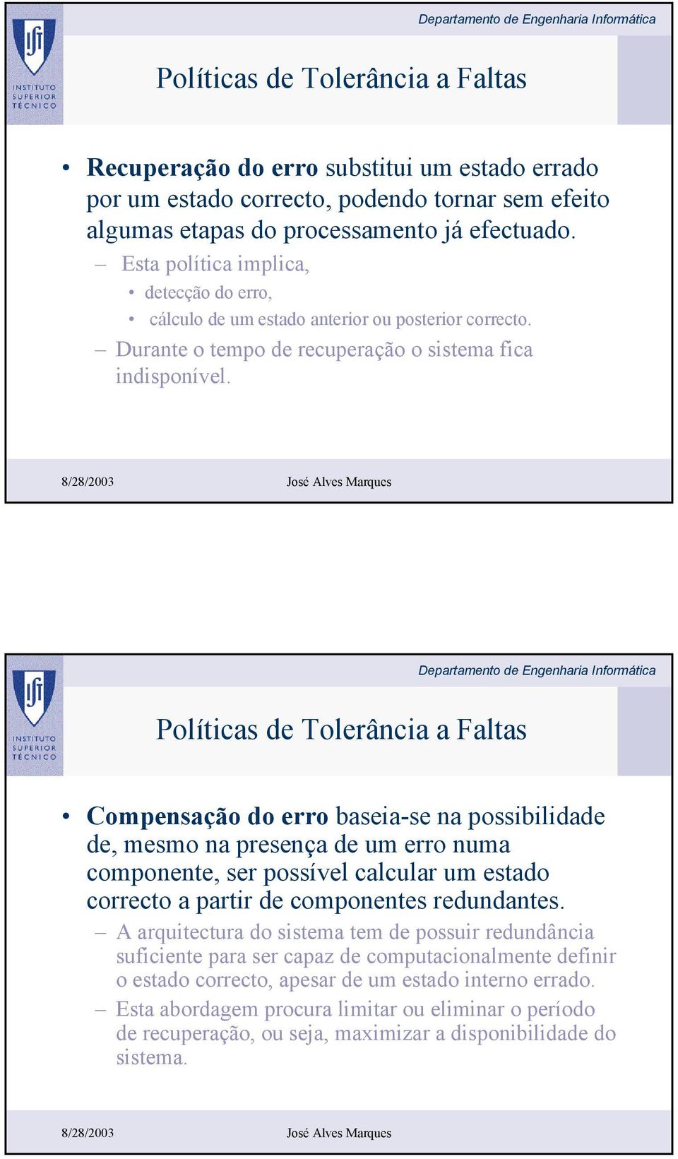 Políticas de Tolerância a Faltas Compensação do erro baseia-se na possibilidade de, mesmo na presença de um erro numa componente, ser possível calcular um estado correcto a partir de componentes