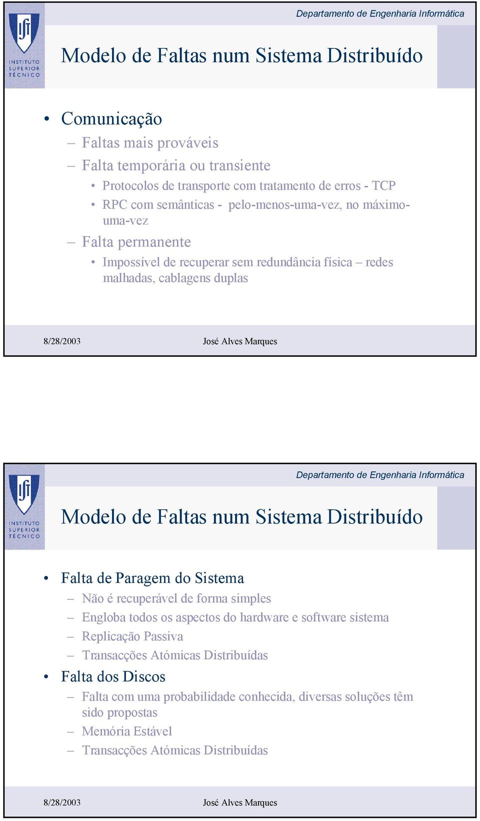 num Sistema Distribuído Falta de Paragem do Sistema Não é recuperável de forma simples Engloba todos os aspectos do hardware e software sistema Replicação Passiva