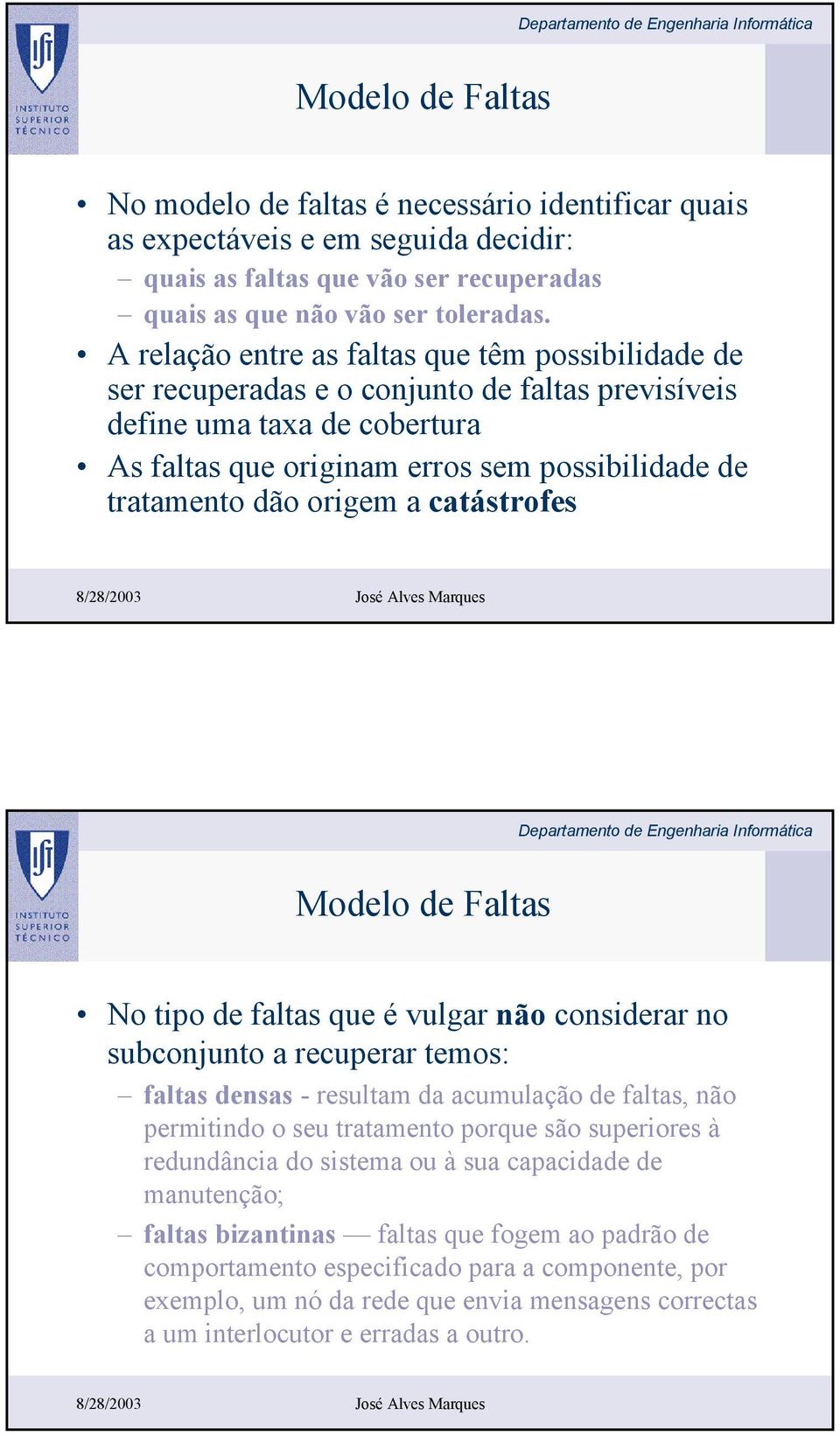 origem a catástrofes Modelo de Faltas No tipo de faltas que é vulgar não considerar no subconjunto a recuperar temos: faltas densas - resultam da acumulação de faltas, não permitindo o seu tratamento