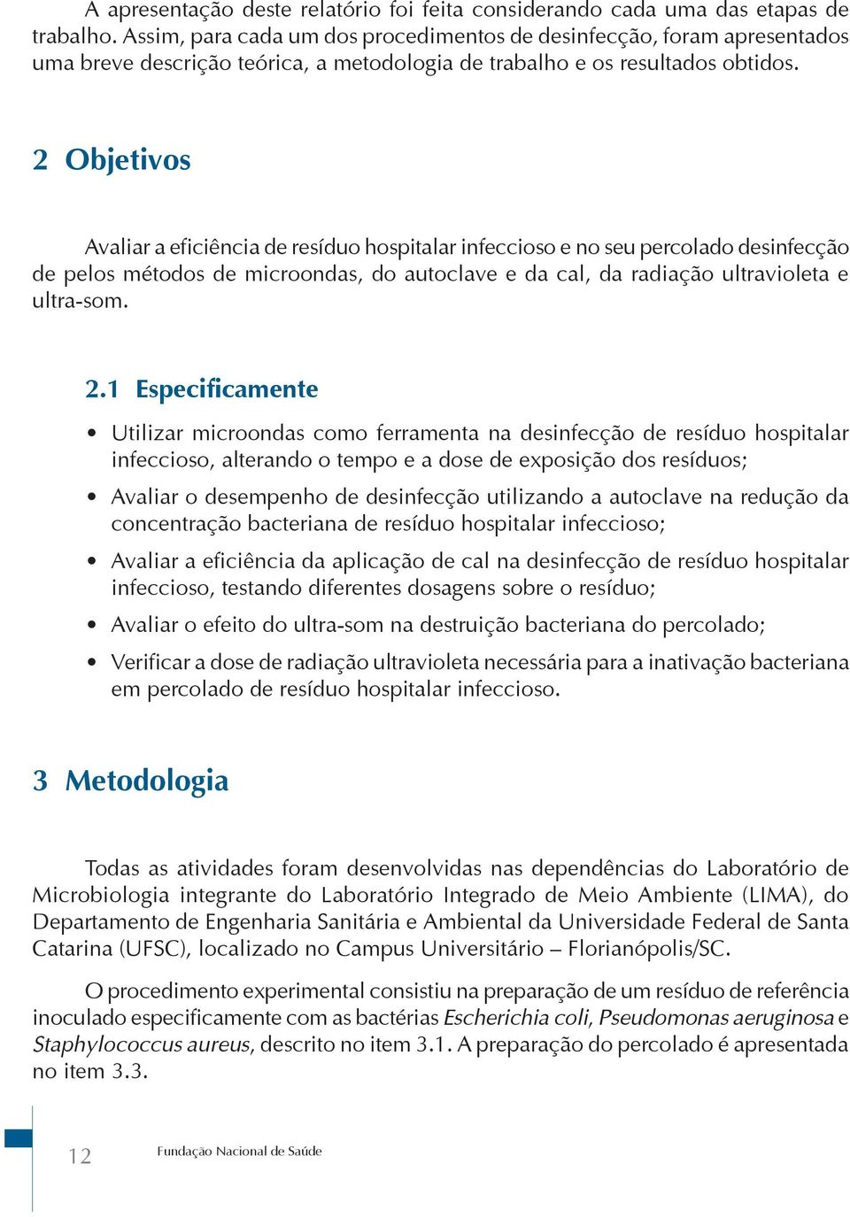 2 Objetivos Avaliar a eficiência de resíduo hospitalar infeccioso e no seu percolado desinfecção de pelos métodos de microondas, do autoclave e da cal, da radiação ultravioleta e ultra-som. 2.