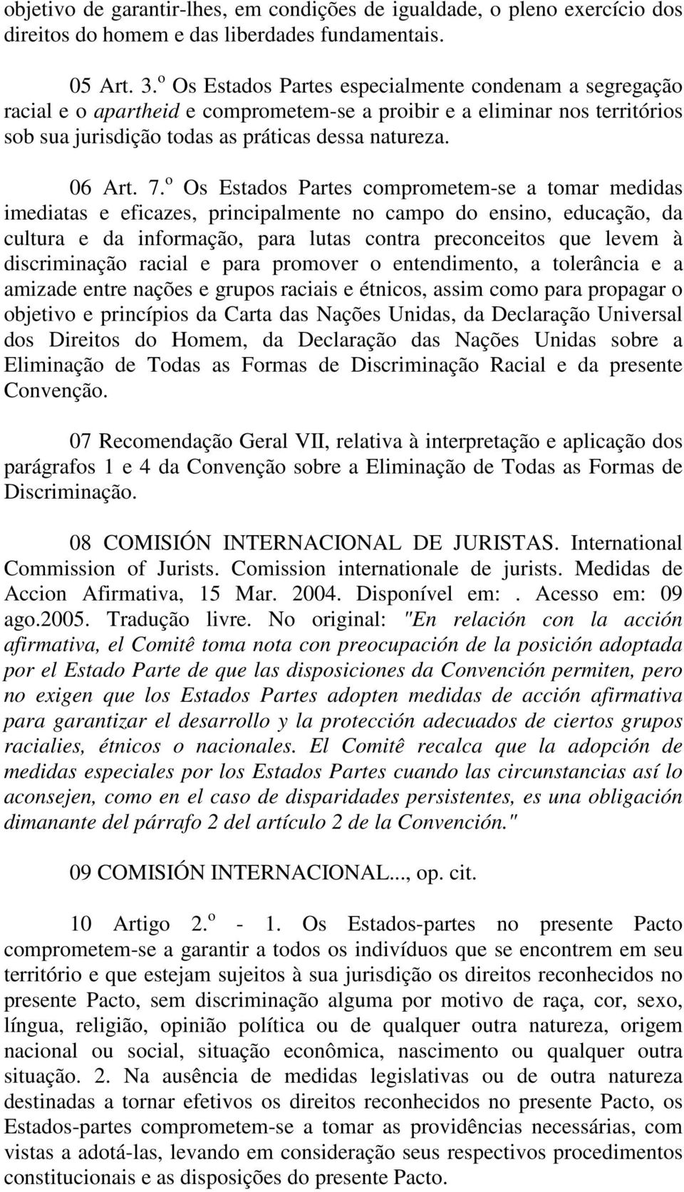 o Os Estados Partes comprometem-se a tomar medidas imediatas e eficazes, principalmente no campo do ensino, educação, da cultura e da informação, para lutas contra preconceitos que levem à