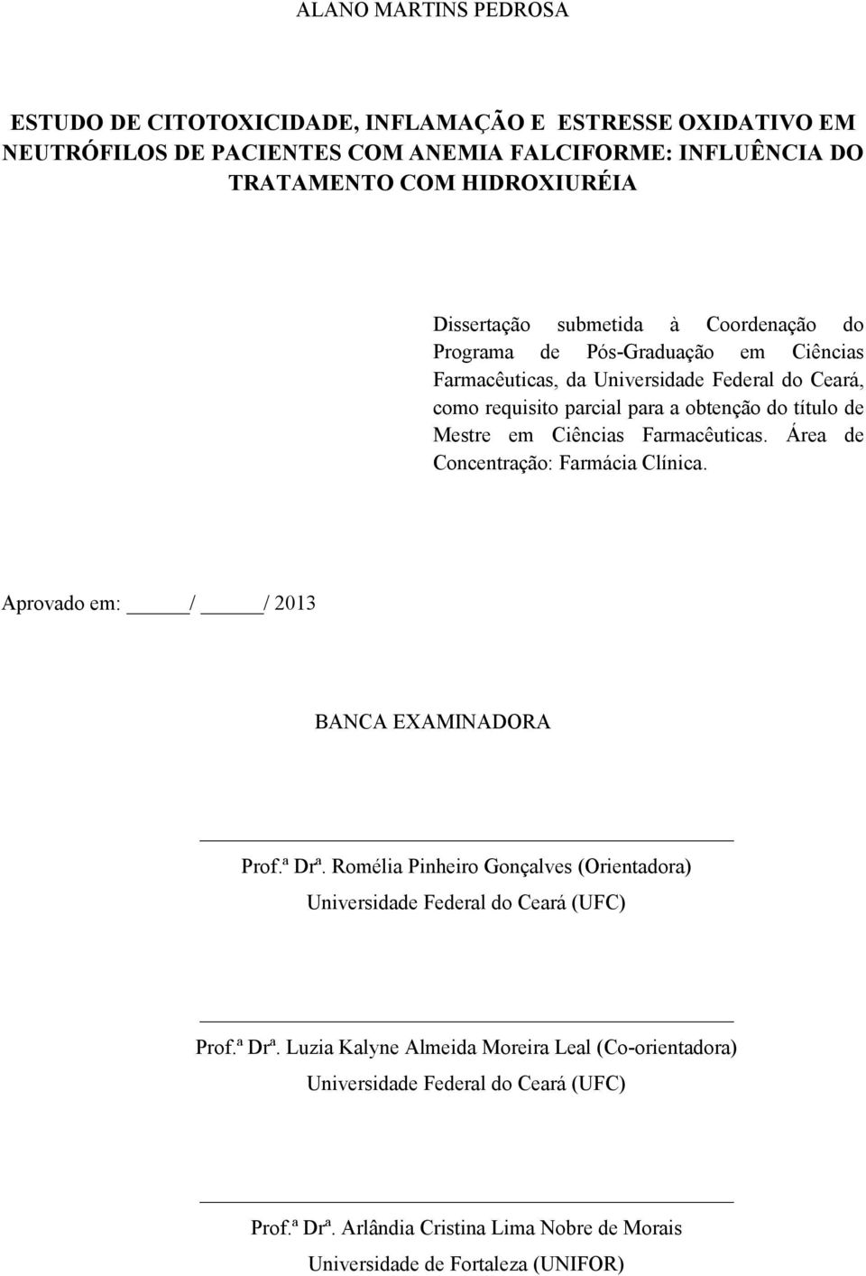 Farmacêuticas. Área de Concentração: Farmácia Clínica. Aprovado em: / / 2013 BANCA EXAMINADORA Prof.ª Drª.