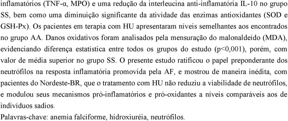 Danos oxidativos foram analisados pela mensuração do malonaldeído (MDA), evidenciando diferença estatística entre todos os grupos do estudo (p<0,001), porém, com valor de média superior no grupo SS.