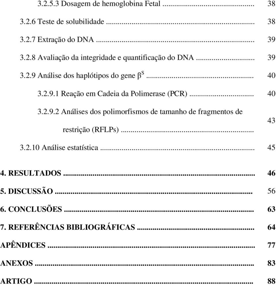 .. 43 3.2.10 Análise estatística... 45 4. RESULTADOS... 46 5. DISCUSSÃO... 56 6. CONCLUSÕES... 63 7. REFERÊNCIAS BIBLIOGRÁFICAS.