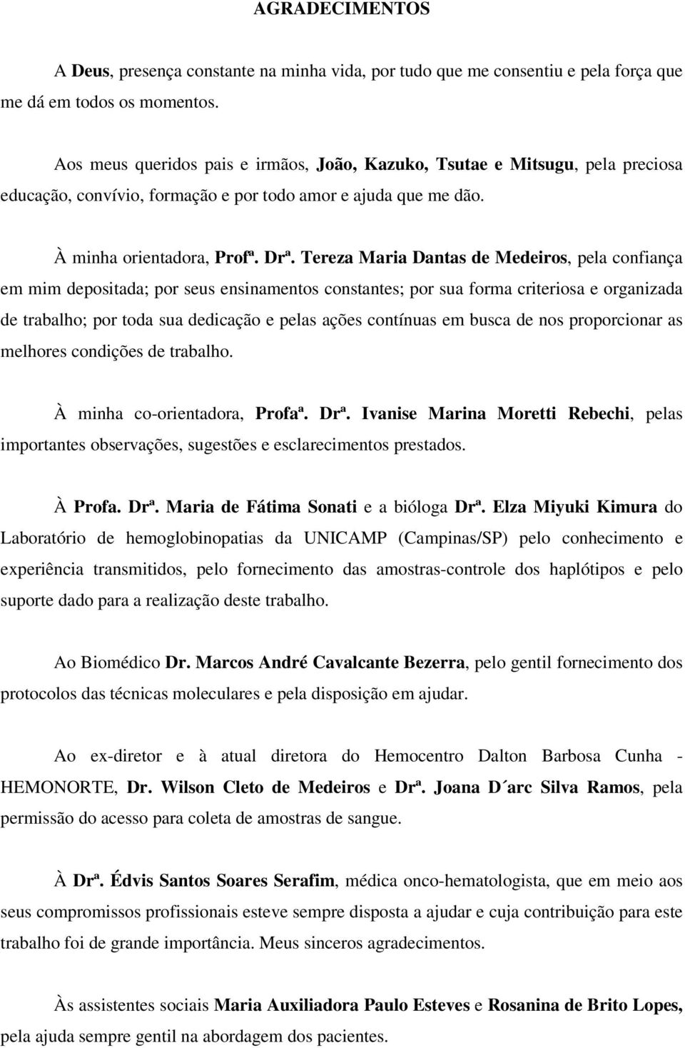 Tereza Maria Dantas de Medeiros, pela confiança em mim depositada; por seus ensinamentos constantes; por sua forma criteriosa e organizada de trabalho; por toda sua dedicação e pelas ações contínuas