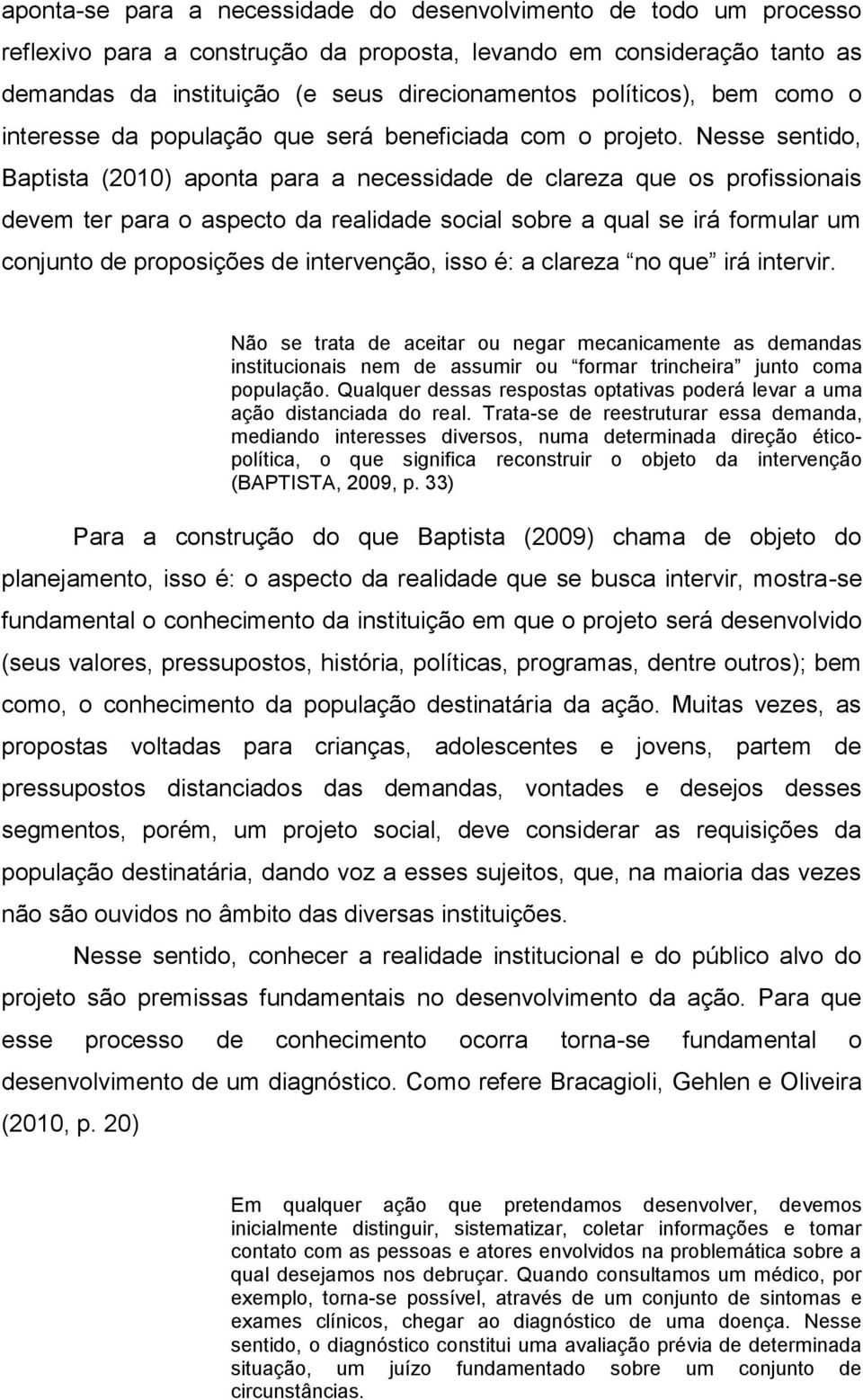 Nesse sentido, Baptista (2010) aponta para a necessidade de clareza que os profissionais devem ter para o aspecto da realidade social sobre a qual se irá formular um conjunto de proposições de