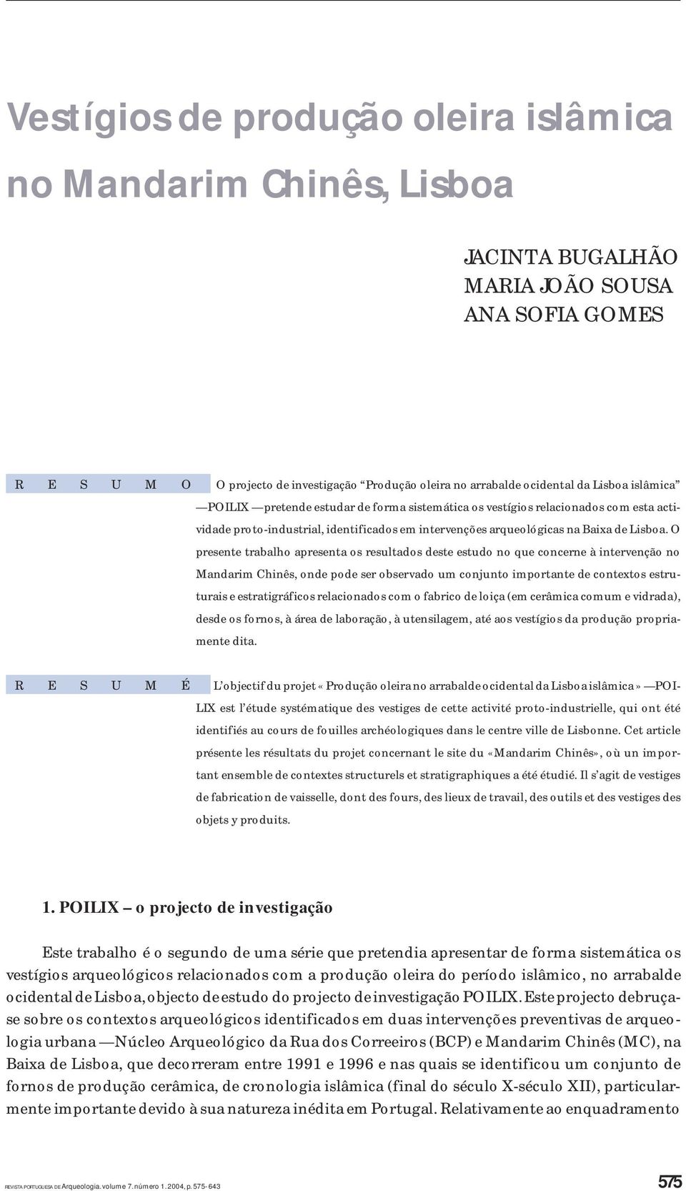 O presente trabalho apresenta os resultados deste estudo no que concerne à intervenção no Mandarim Chinês, onde pode ser observado um conjunto importante de contextos estruturais e estratigráficos