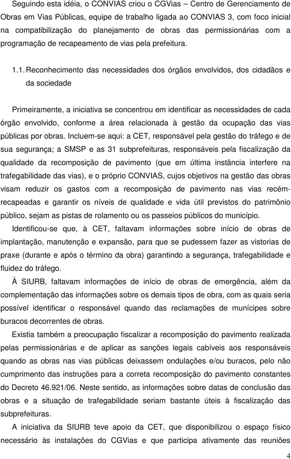 1. Reconhecimento das necessidades dos órgãos envolvidos, dos cidadãos e da sociedade Primeiramente, a iniciativa se concentrou em identificar as necessidades de cada órgão envolvido, conforme a área