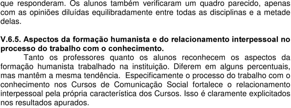 formação humanista trabalhado na instituição. Diferem em alguns percentuais, mas mantêm a mesma tendência.