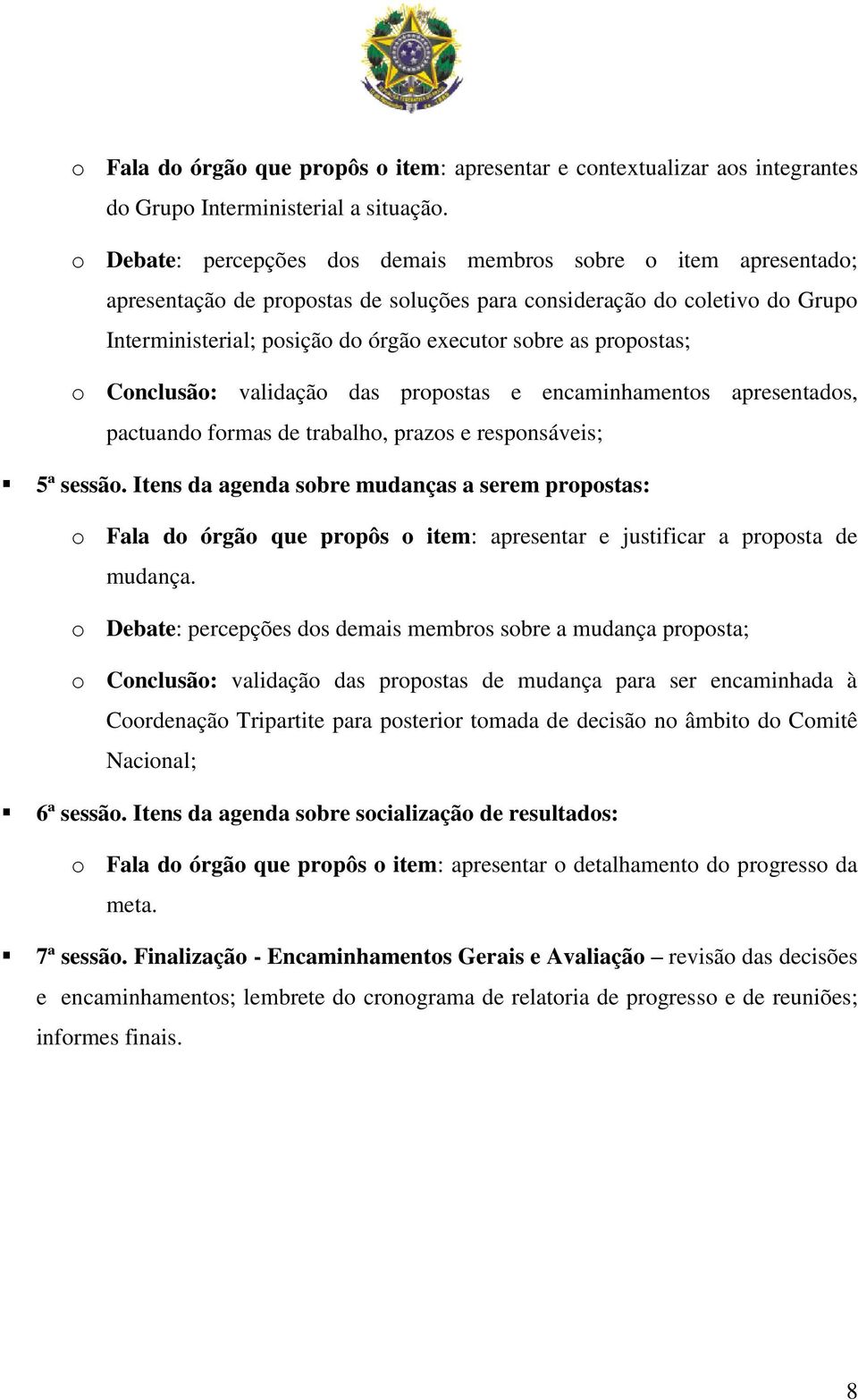 propostas; o Conclusão: validação das propostas e encaminhamentos apresentados, pactuando formas de trabalho, prazos e responsáveis; 5ª sessão.