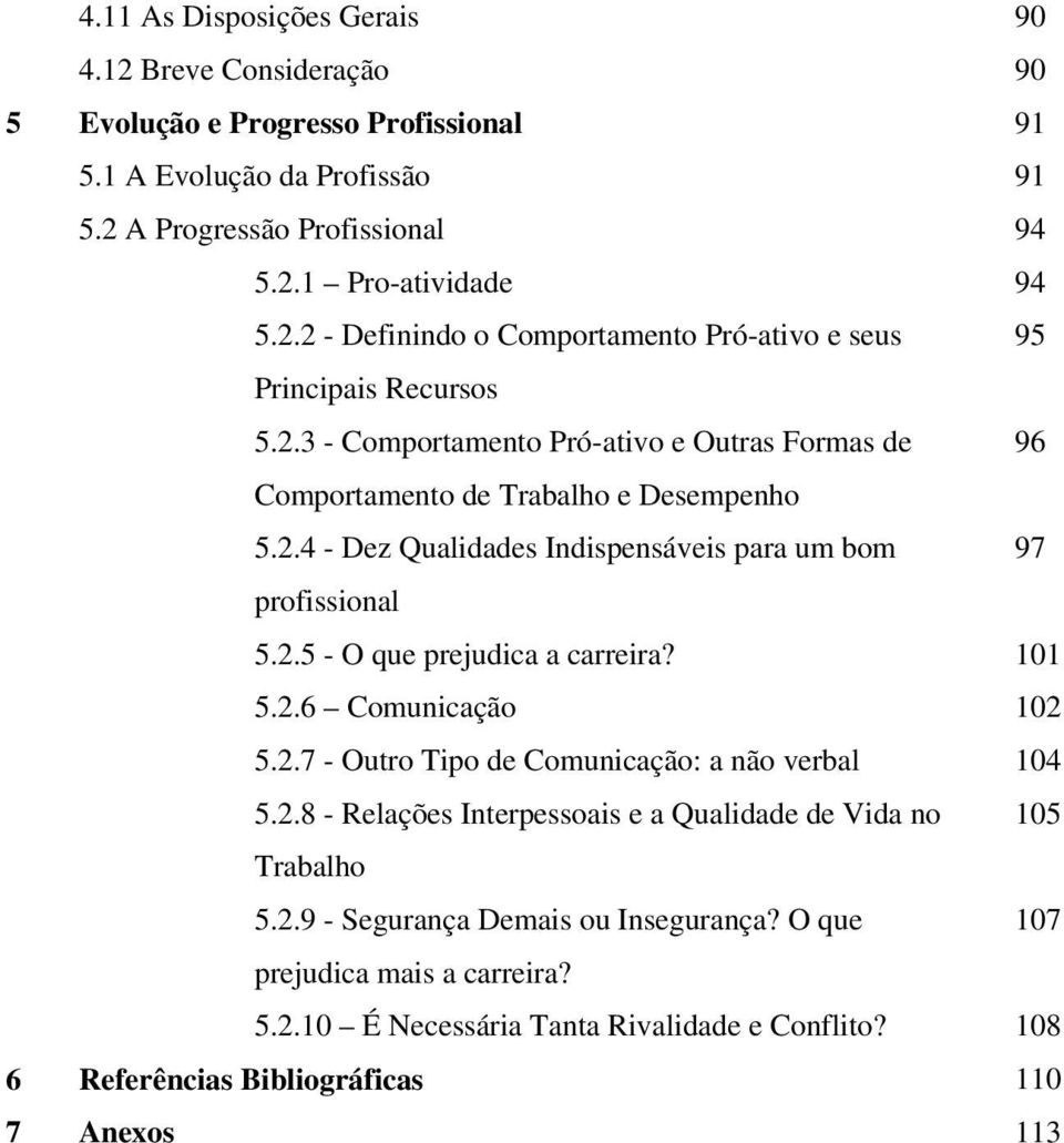 101 5.2.6 Comunicação 102 5.2.7 - Outro Tipo de Comunicação: a não verbal 104 5.2.8 - Relações Interpessoais e a Qualidade de Vida no 105 Trabalho 5.2.9 - Segurança Demais ou Insegurança?