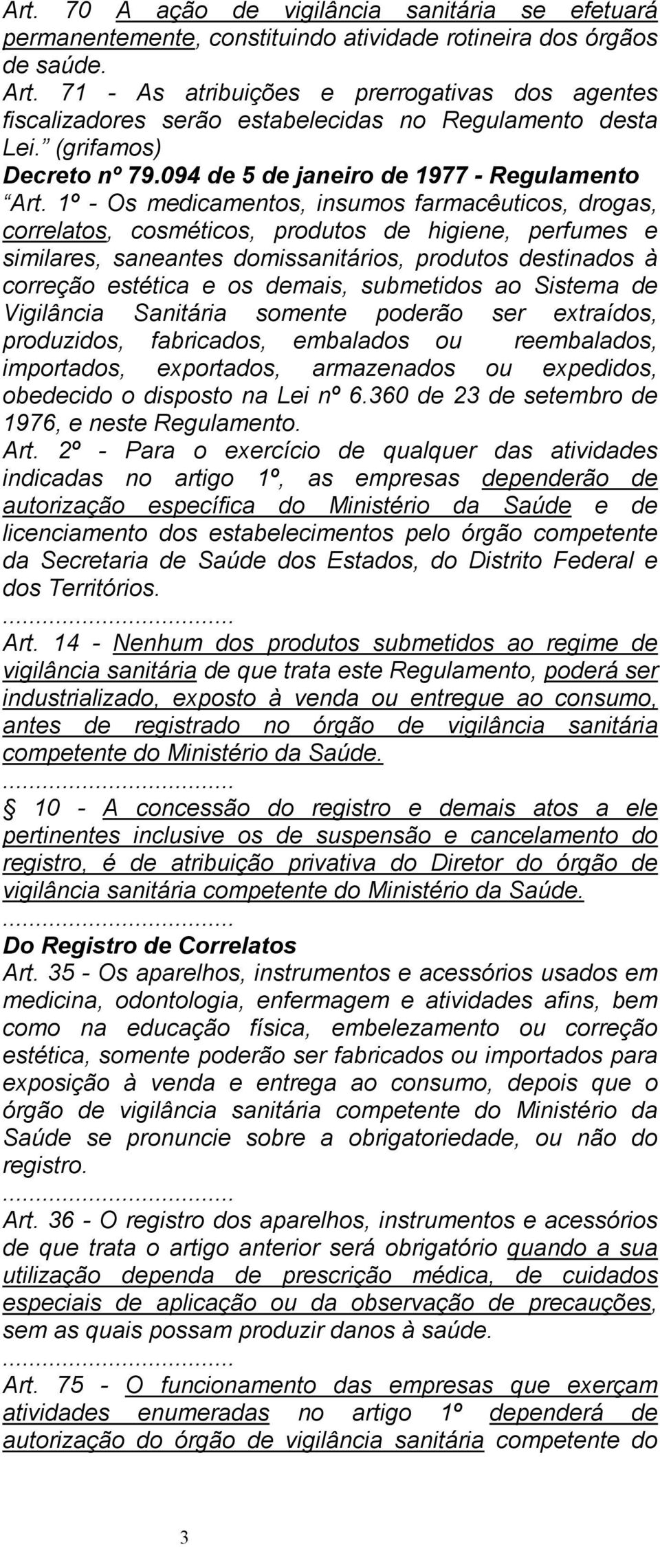 1º - Os medicamentos, insumos farmacêuticos, drogas, correlatos, cosméticos, produtos de higiene, perfumes e similares, saneantes domissanitários, produtos destinados à correção estética e os demais,