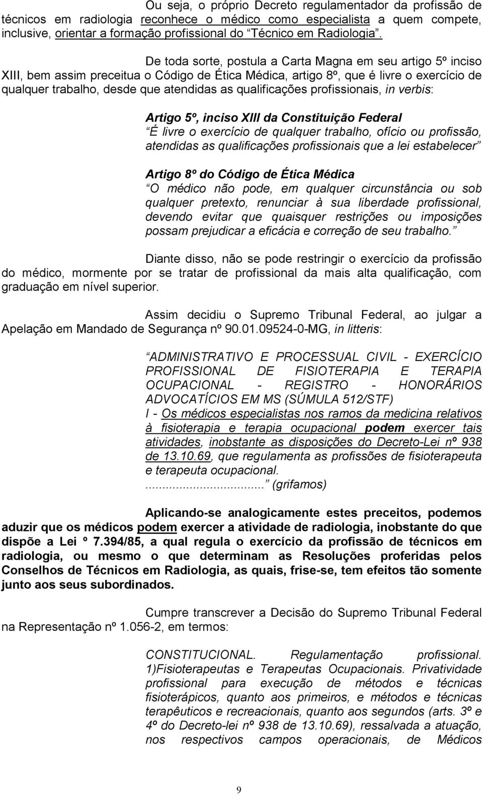 De toda sorte, postula a Carta Magna em seu artigo 5º inciso XIII, bem assim preceitua o Código de Ética Médica, artigo 8º, que é livre o exercício de qualquer trabalho, desde que atendidas as