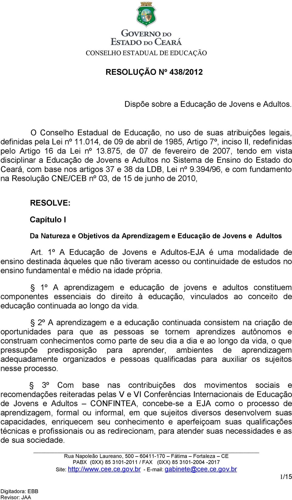 875, de 07 de fevereiro de 2007, tendo em vista disciplinar a Educação de Jovens e Adultos no Sistema de Ensino do Estado do Ceará, com base nos artigos 37 e 38 da LDB, Lei nº 9.