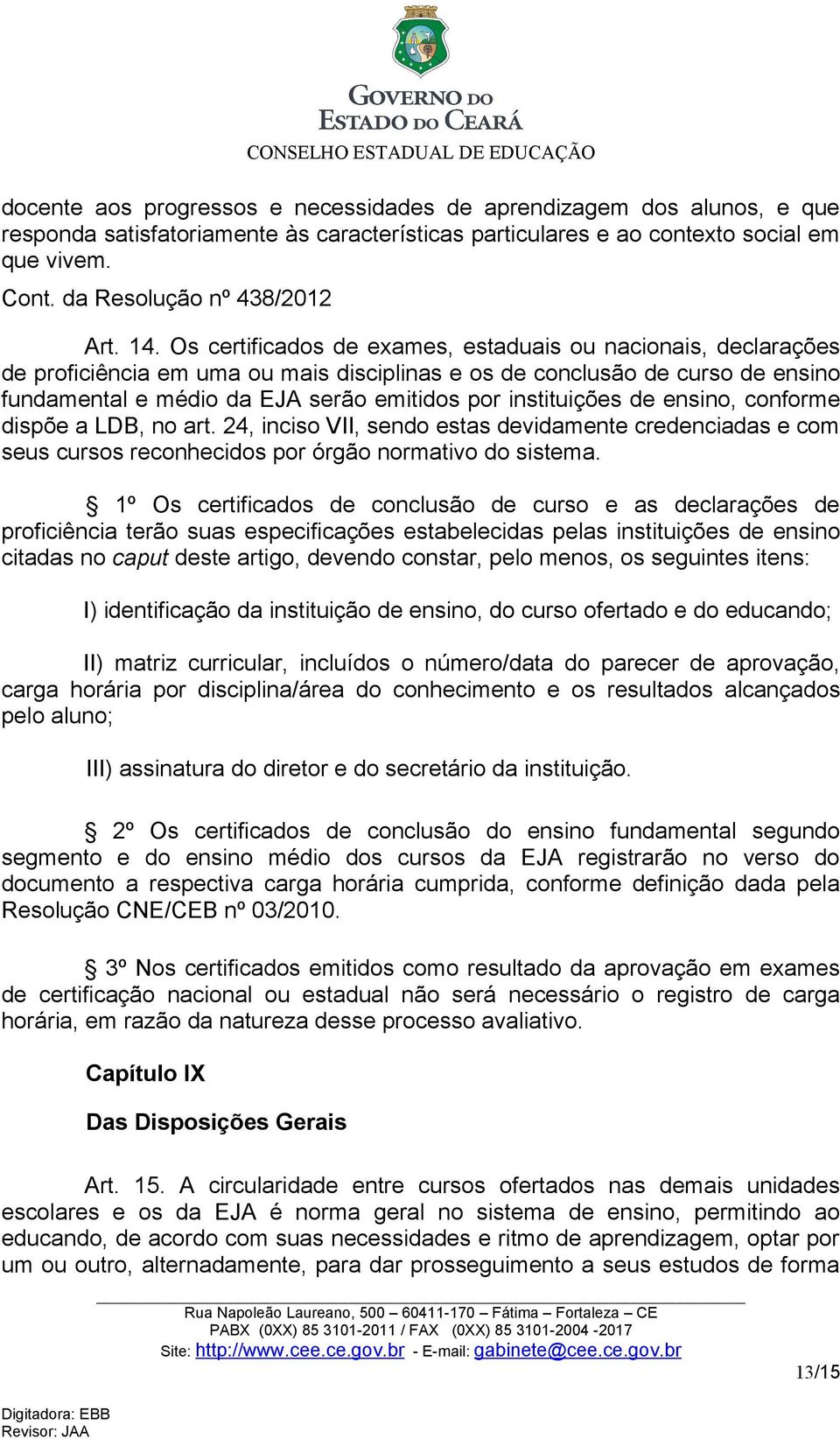 Os certificados de exames, estaduais ou nacionais, declarações de proficiência em uma ou mais disciplinas e os de conclusão de curso de ensino fundamental e médio da EJA serão emitidos por