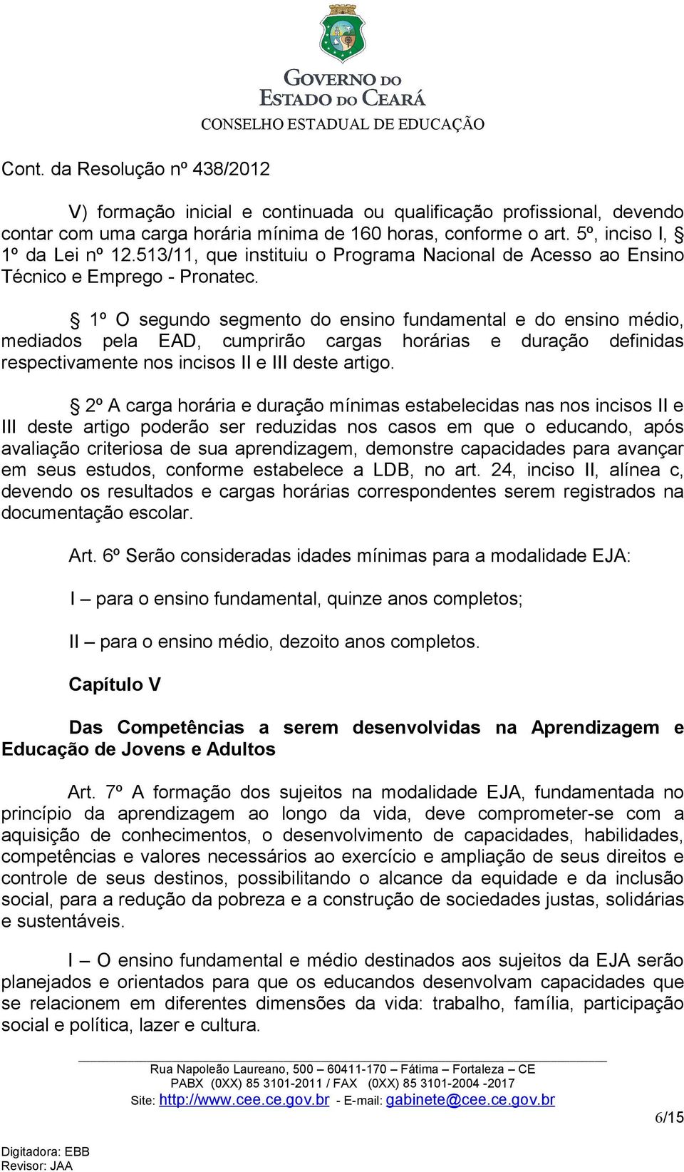 1º O segundo segmento do ensino fundamental e do ensino médio, mediados pela EAD, cumprirão cargas horárias e duração definidas respectivamente nos incisos II e III deste artigo.