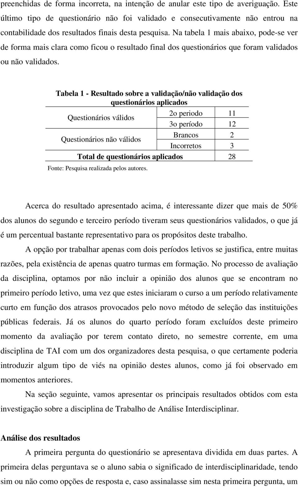 Na tabela 1 mais abaixo, pode-se ver de forma mais clara como ficou o resultado final dos questionários que foram validados ou não validados.