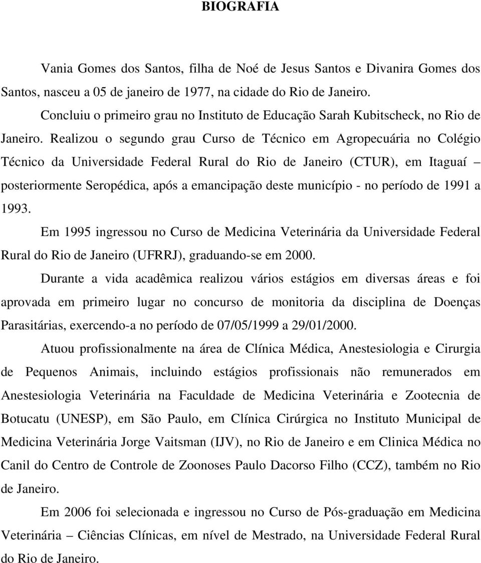 Realizou o segundo grau Curso de Técnico em Agropecuária no Colégio Técnico da Universidade Federal Rural do Rio de Janeiro (CTUR), em Itaguaí posteriormente Seropédica, após a emancipação deste