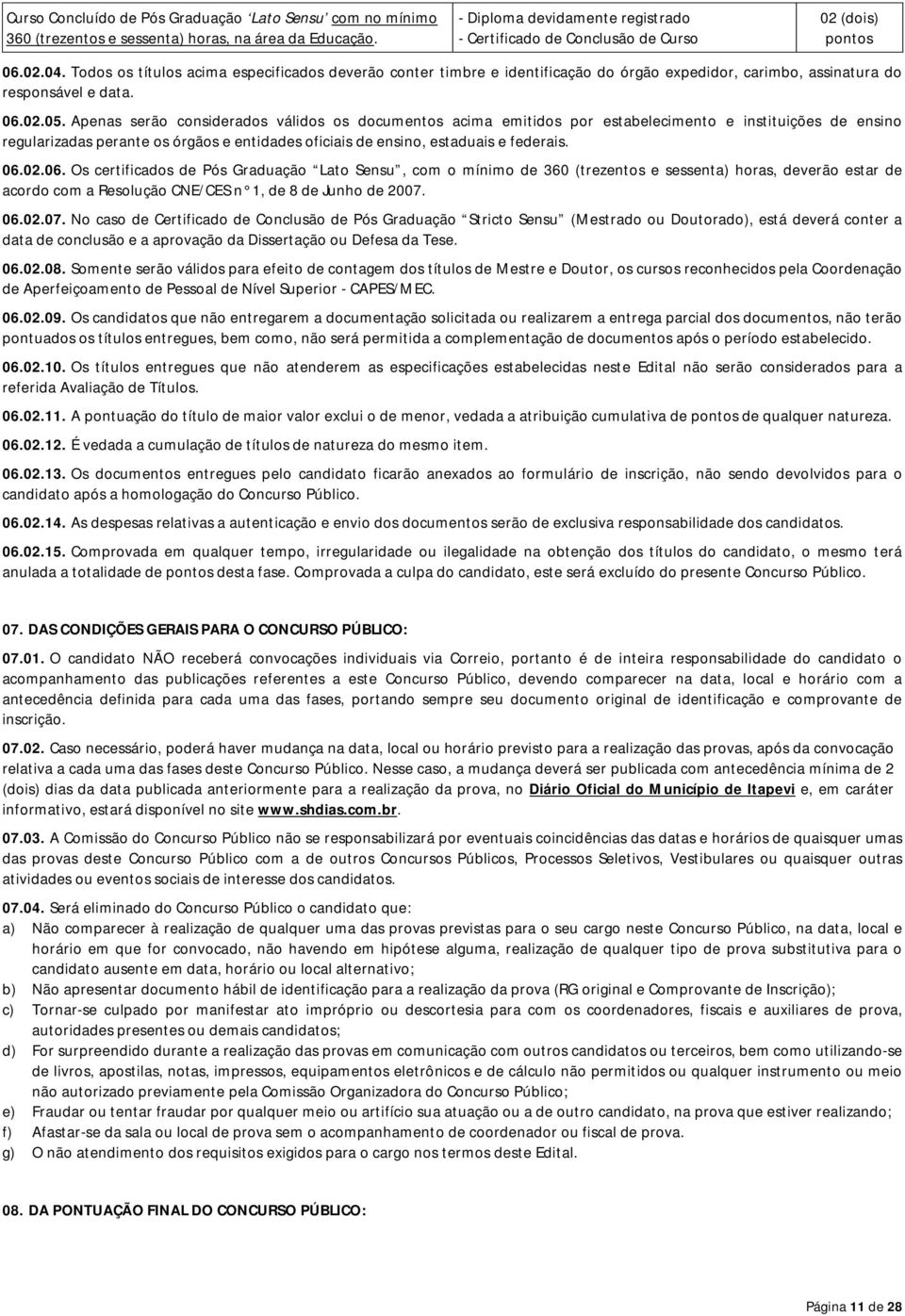 Todos os títulos acima especificados deverão conter timbre e identificação do órgão expedidor, carimbo, assinatura do responsável e data. 06.02.05.