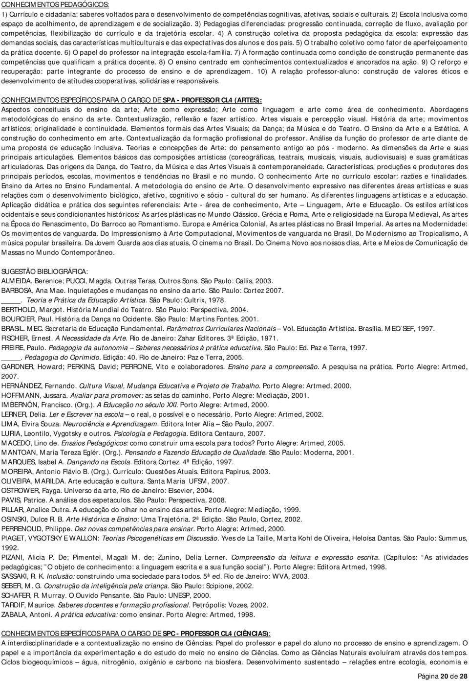 3) Pedagogias diferenciadas: progressão continuada, correção de fluxo, avaliação por competências, flexibilização do currículo e da trajetória escolar.