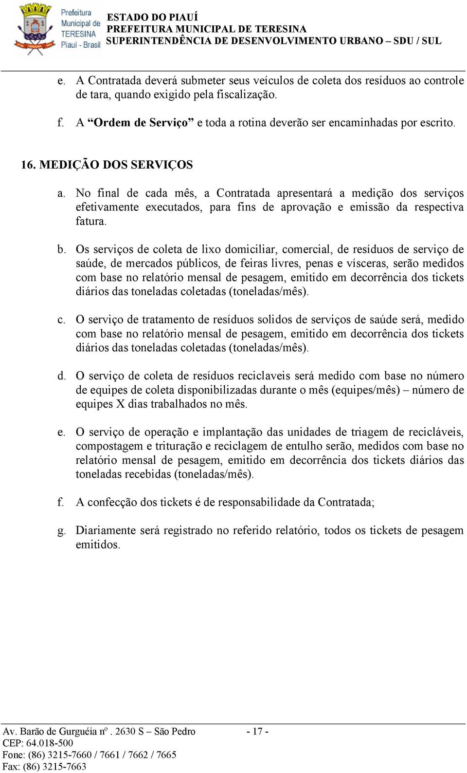 Os serviços de coleta de lixo domiciliar, comercial, de resíduos de serviço de saúde, de mercados públicos, de feiras livres, penas e vísceras, serão medidos com base no relatório mensal de pesagem,