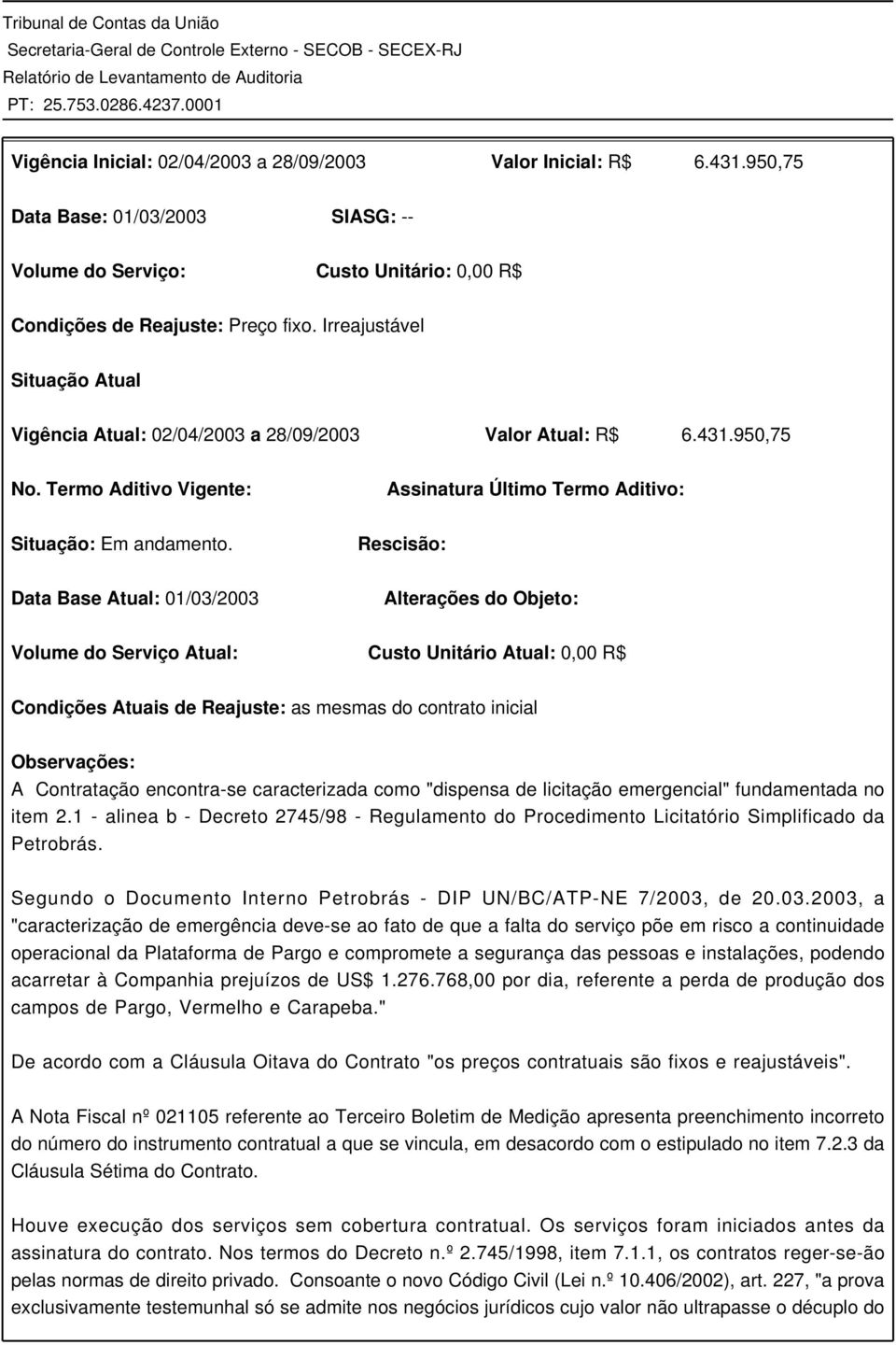 Rescisão: Data Base Atual: 01/03/2003 Alterações do Objeto: Volume do Serviço Atual: Custo Unitário Atual: 0,00 R$ Condições Atuais de Reajuste: as mesmas do contrato inicial Observações: A