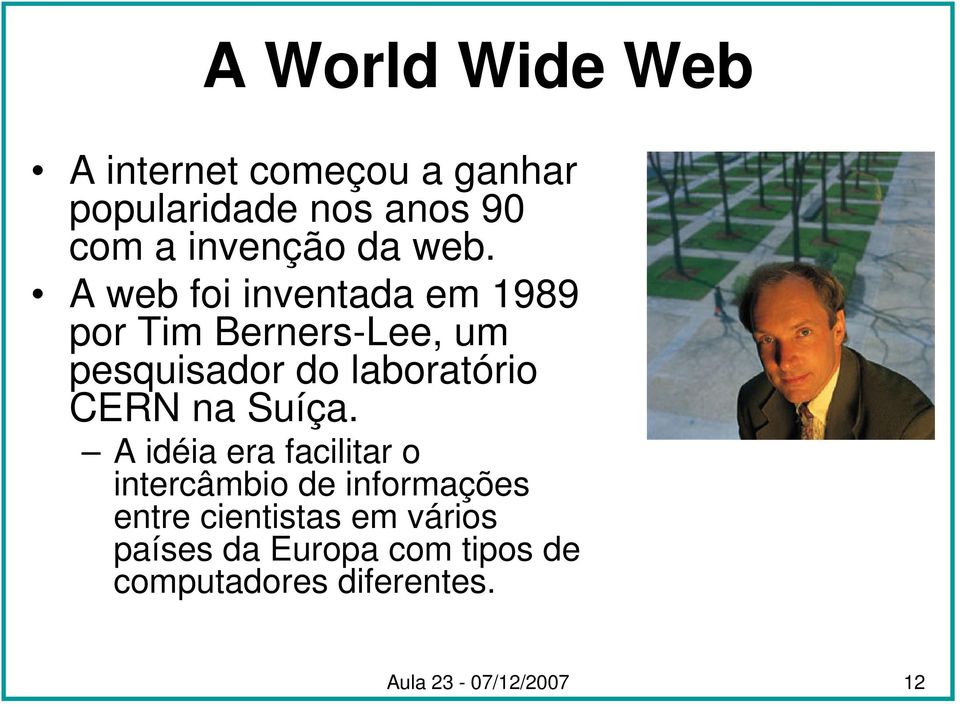 A web foi inventada em 1989 por Tim Berners-Lee, um pesquisador do laboratório CERN