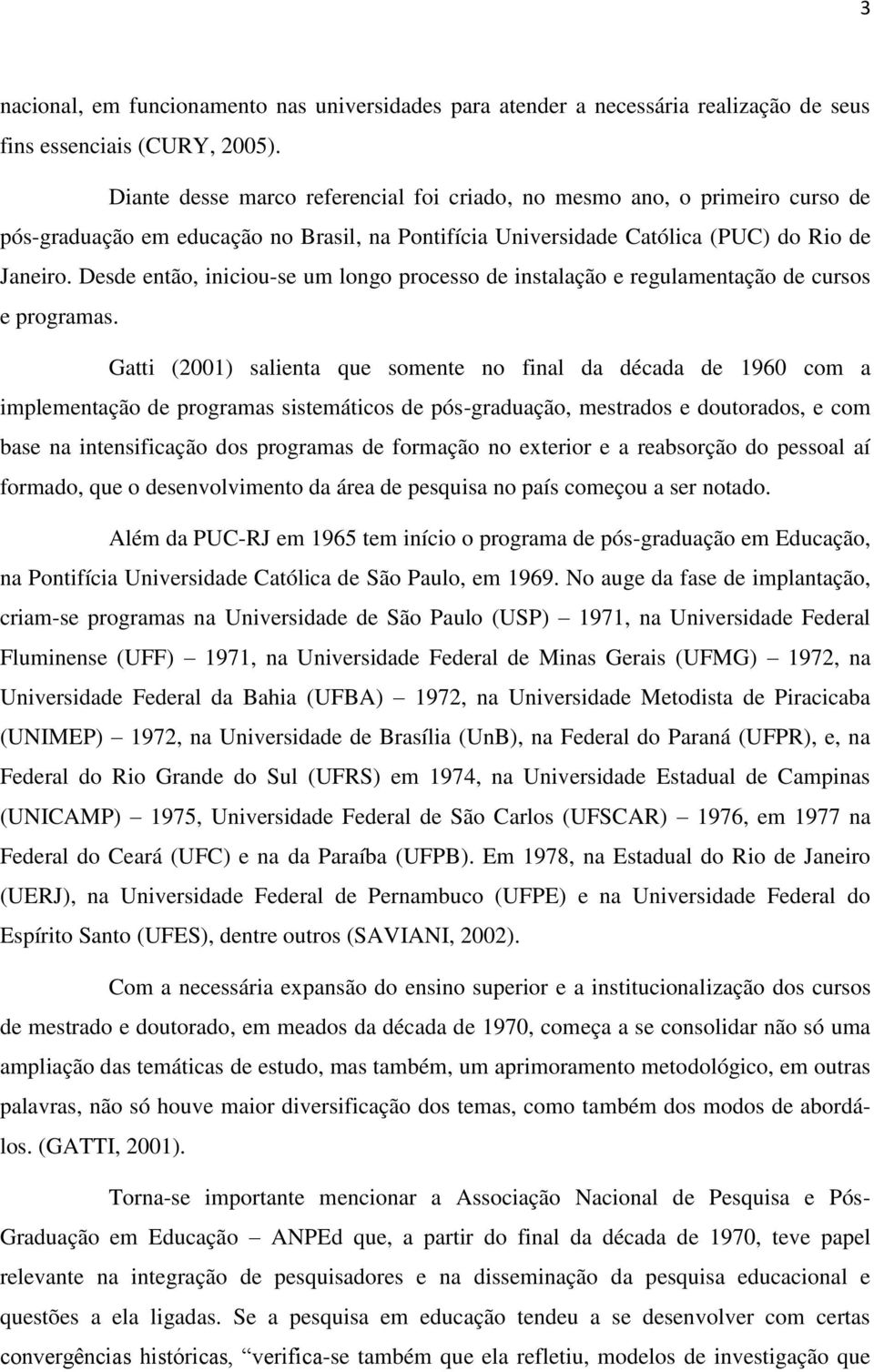 Desde então, iniciou-se um longo processo de instalação e regulamentação de cursos e programas.