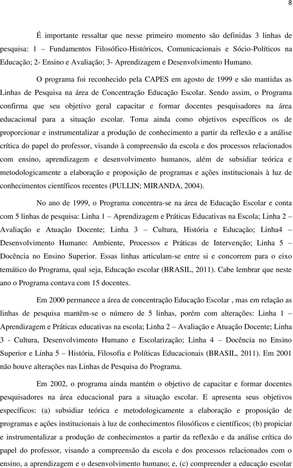 Sendo assim, o Programa confirma que seu objetivo geral capacitar e formar docentes pesquisadores na área educacional para a situação escolar.