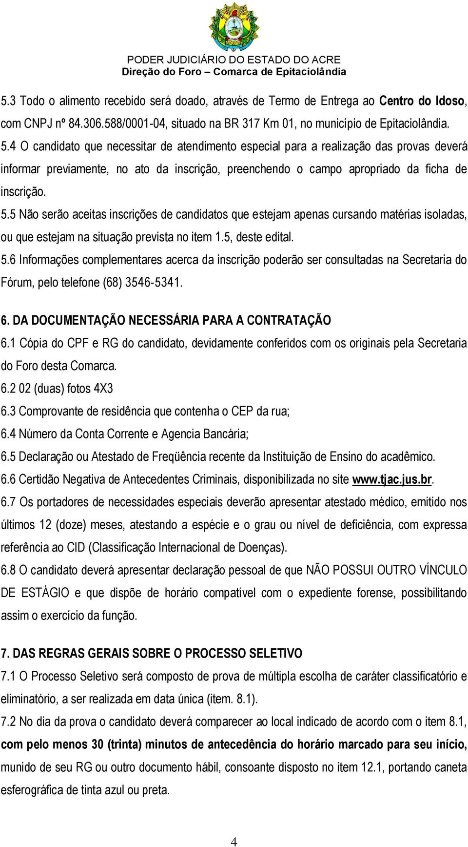 5 Não serão aceitas inscrições de candidatos que estejam apenas cursando matérias isoladas, ou que estejam na situação prevista no item 1.5, deste edital. 5.