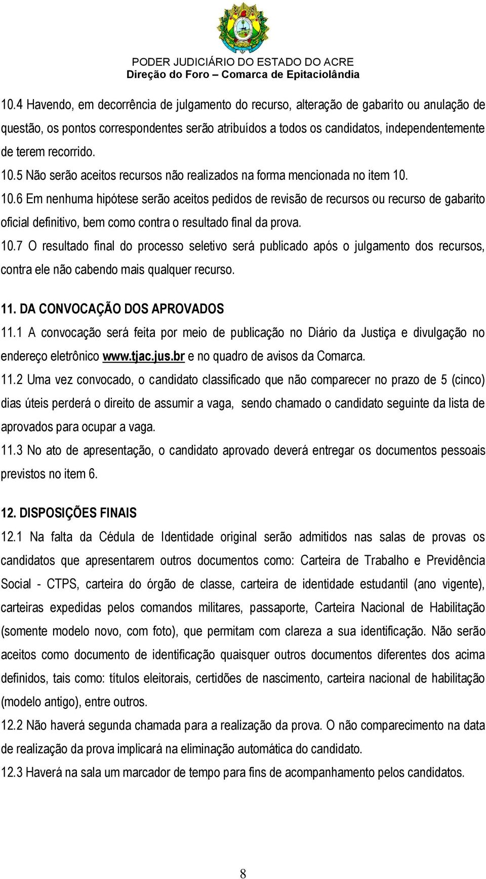 10.7 O resultado final do processo seletivo será publicado após o julgamento dos recursos, contra ele não cabendo mais qualquer recurso. 11. DA CONVOCAÇÃO DOS APROVADOS 11.