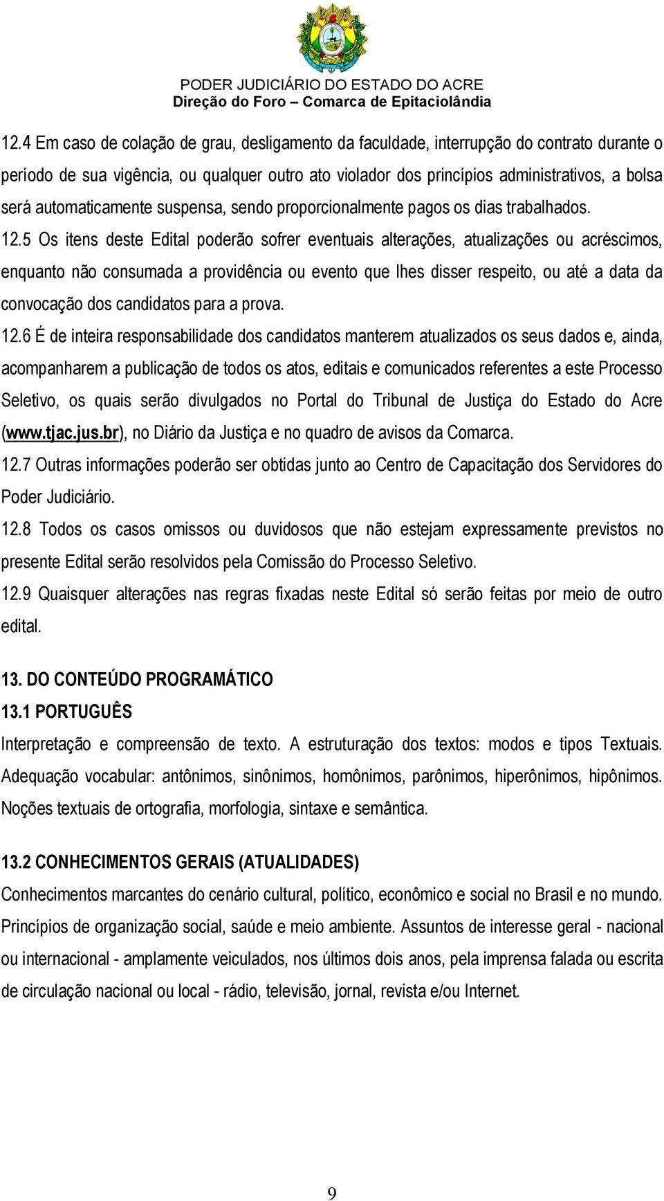 5 Os itens deste Edital poderão sofrer eventuais alterações, atualizações ou acréscimos, enquanto não consumada a providência ou evento que lhes disser respeito, ou até a data da convocação dos