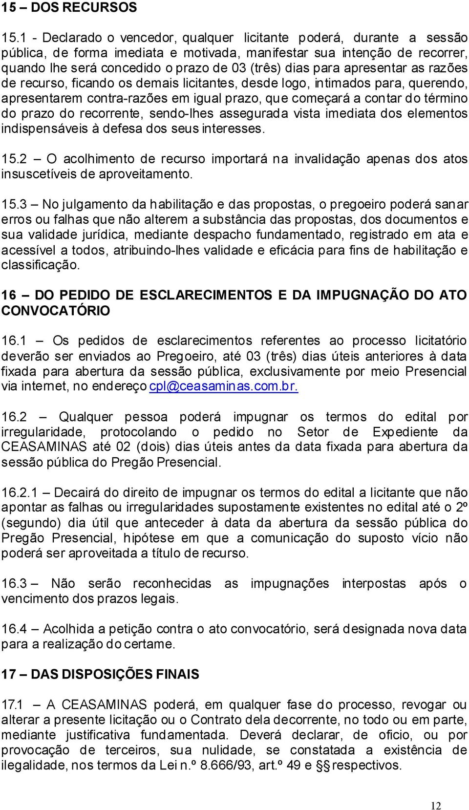 para apresentar as razões de recurso, ficando os demais licitantes, desde logo, intimados para, querendo, apresentarem contra-razões em igual prazo, que começará a contar do término do prazo do