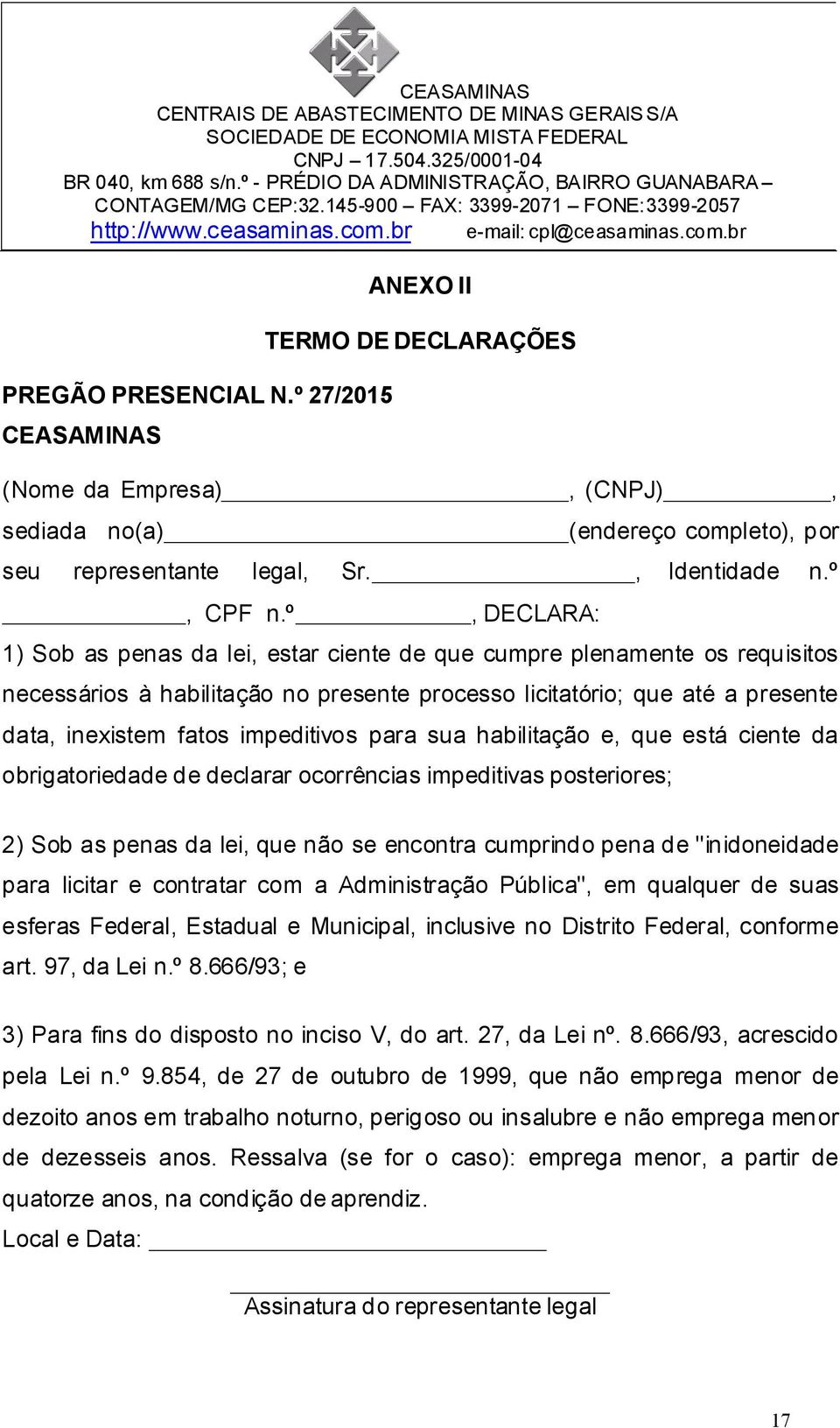 º 27/2015 CEASAMINAS ANEXO II TERMO DE DECLARAÇÕES (Nome da Empresa), (CNPJ), sediada no(a) (endereço completo), por seu representante legal, Sr., Identidade n.º, CPF n.