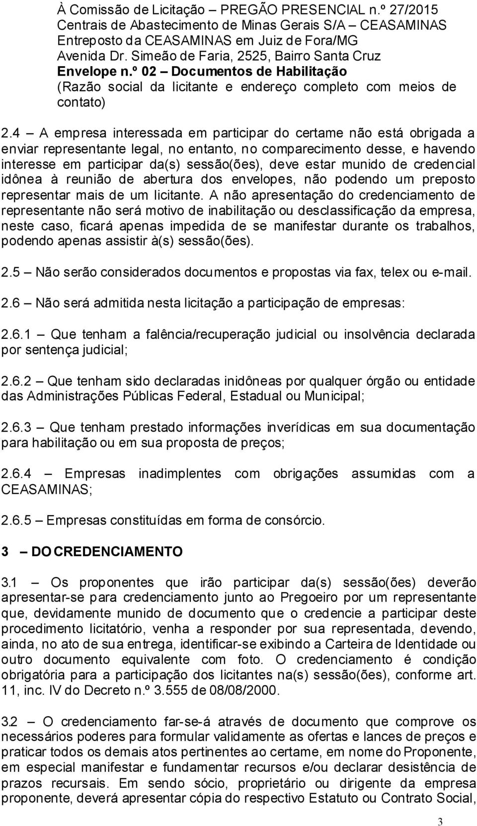 4 A empresa interessada em participar do certame não está obrigada a enviar representante legal, no entanto, no comparecimento desse, e havendo interesse em participar da(s) sessão(ões), deve estar