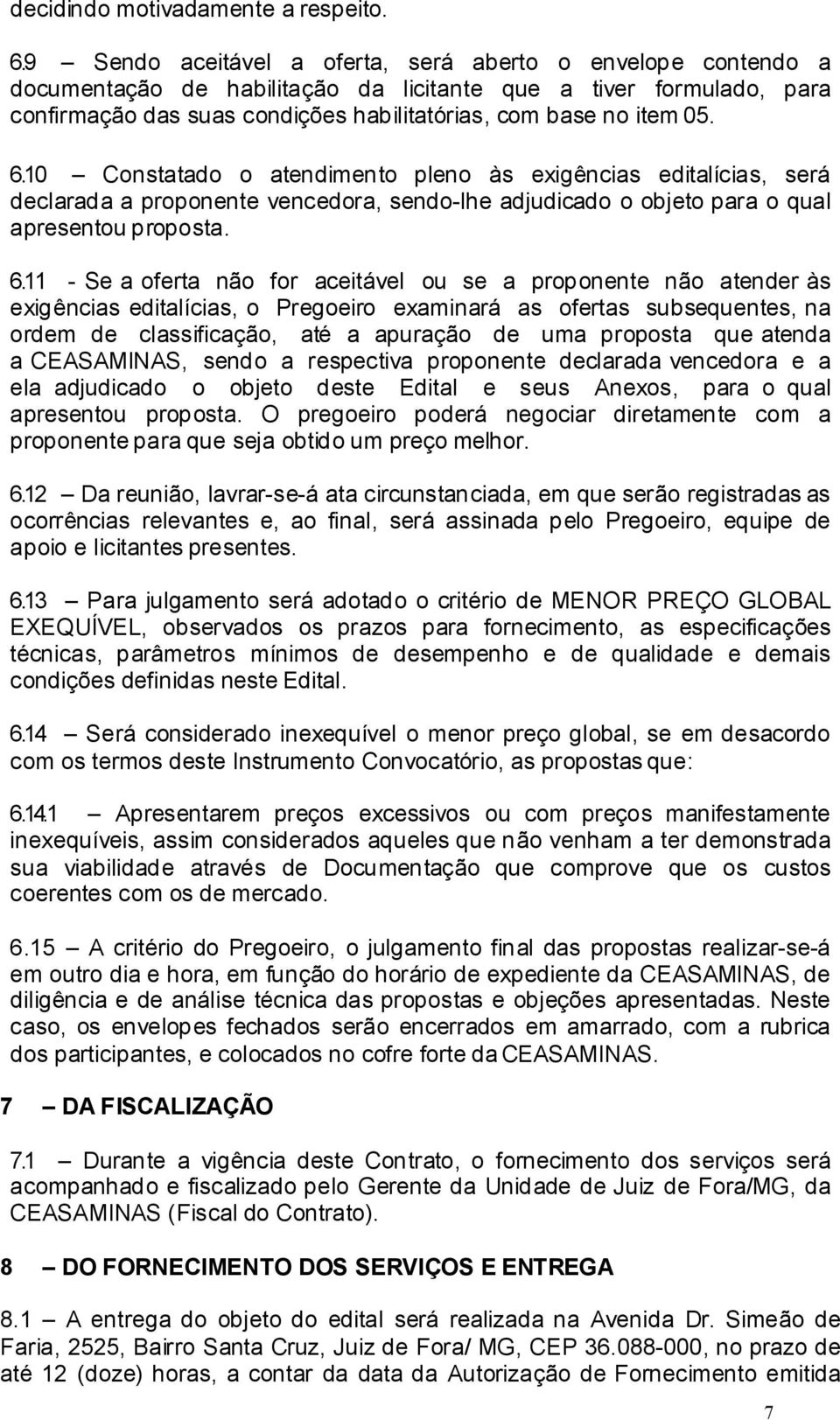 6.10 Constatado o atendimento pleno às exigências editalícias, será declarada a proponente vencedora, sendo-lhe adjudicado o objeto para o qual apresentou proposta. 6.